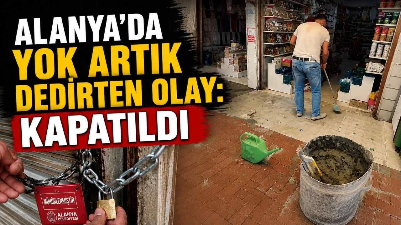 Alanya'da yok artık dedirten olay: İşyeri kapatıldı