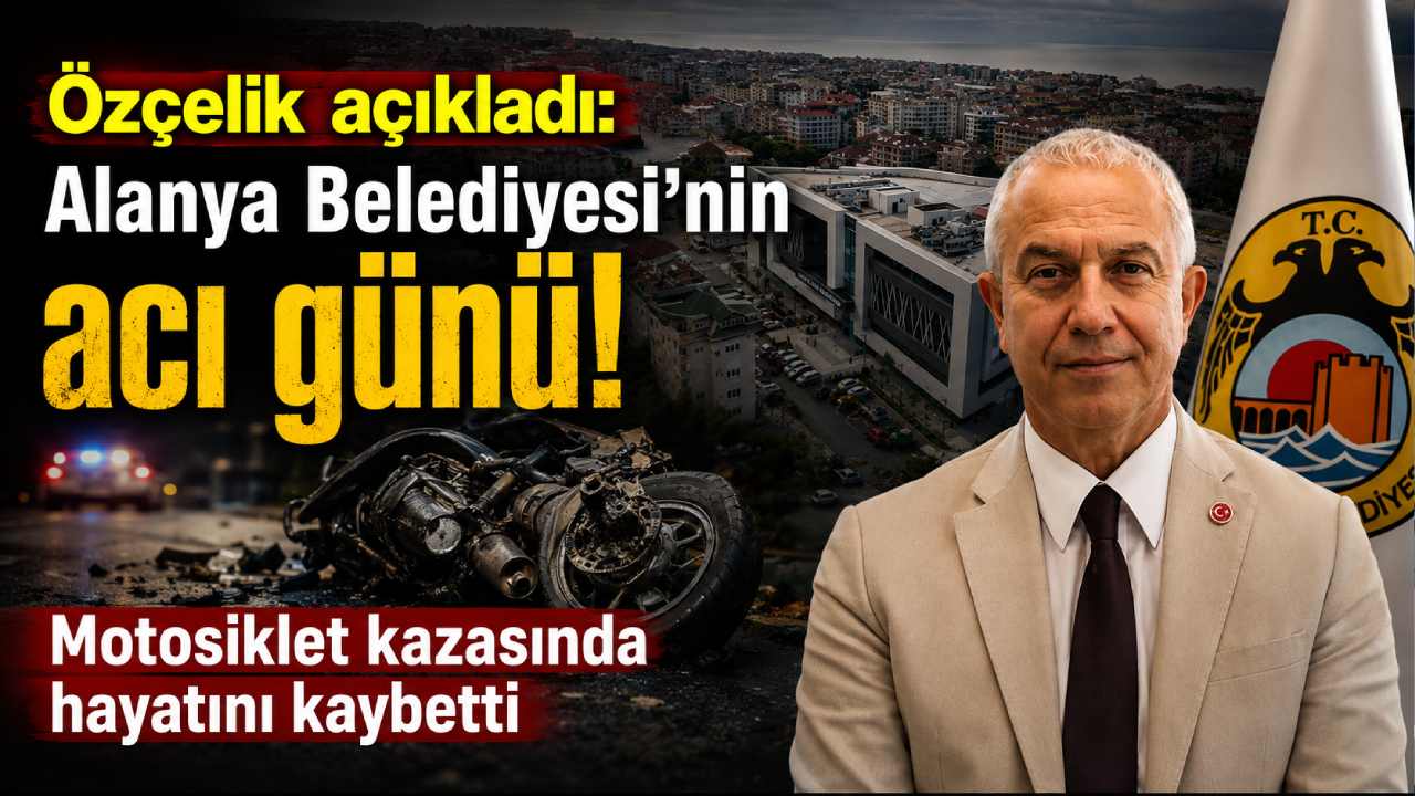 Alanya Belediyesi personeli Hüseyin Ökçe motosiklet kazasında hayatını kaybetti